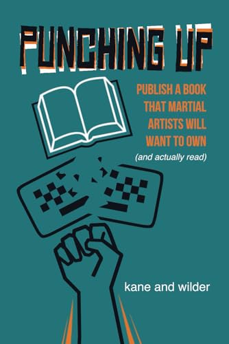 Punching Up: Publish a Book that Martial Artists Will Want to Own (and Actually Read)