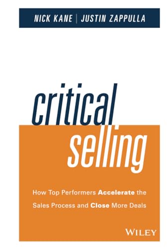 Critical Selling: How Top Performers Accelerate the Sales Process and Close More Deals Critical Selling: How Top Performers Accelerate the Sales Process and Close More Deals