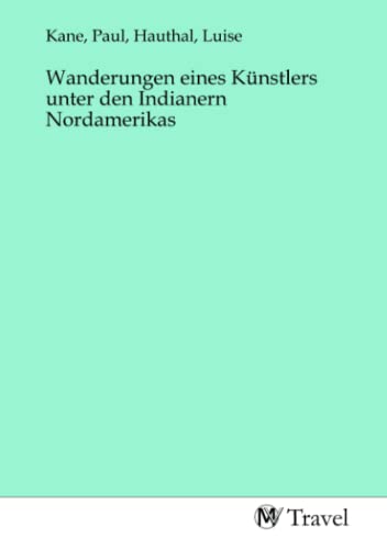 Wanderungen eines Künstlers unter den Indianern Nordamerikas