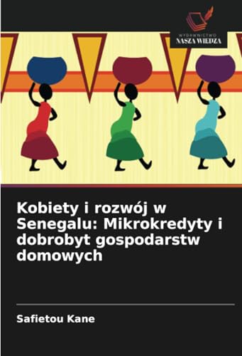 Kobiety i rozwój w Senegalu: Mikrokredyty i dobrobyt gospodarstw domowych: DE von Wydawnictwo Nasza Wiedza