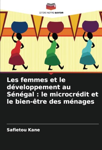 Les femmes et le développement au Sénégal : le microcrédit et le bien-être des ménages von Editions Notre Savoir