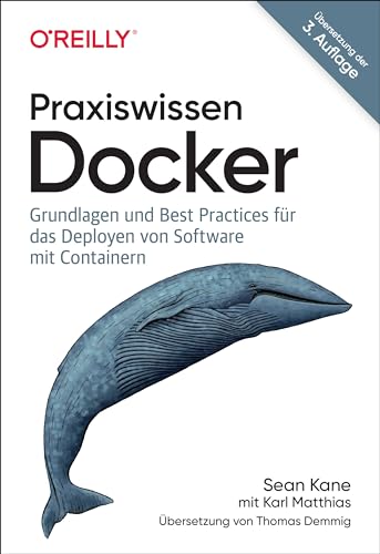 Praxiswissen Docker: Grundlagen und Best Practices für das Deployen von Software mit Containern von O'Reilly