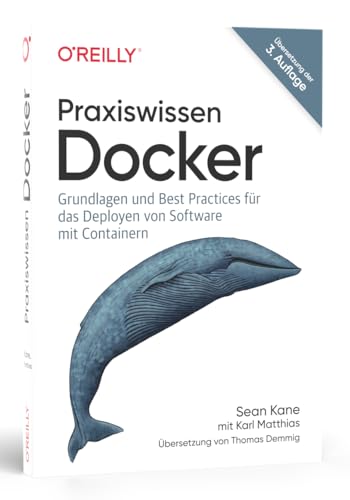 Praxiswissen Docker: Grundlagen und Best Practices für das Deployen von Software mit Containern