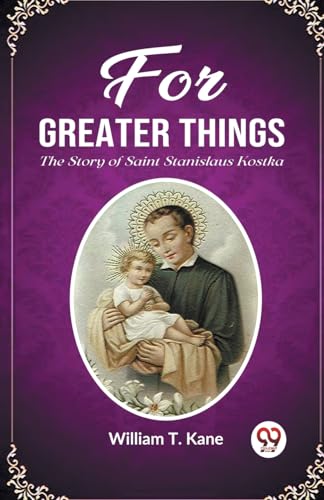 For Greater Things The Story of Saint Stanislaus Kostka von Double 9 Books