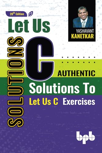 Let Us C Solutions: Authentic Solutions to Let Us C Exercises - 20th Edition von BPB Publications