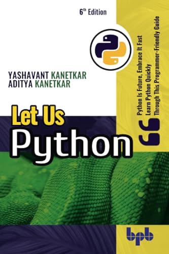 Let Us Python: Python Is Future, Embrace It Fast Learn Python Quickly A Programmer-Friendly Guide - 6th Edition von BPB Publications