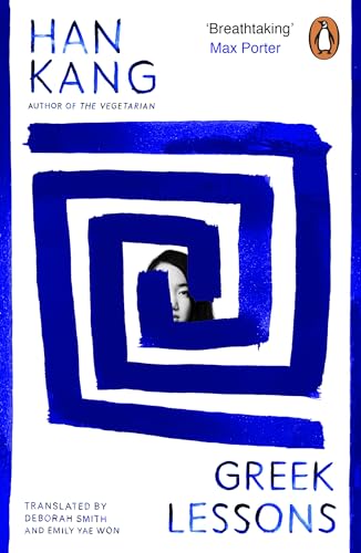 Greek Lessons: From the International Booker Prize-winning author of The Vegetarian Greek Lessons: From the International Booker Prize-winning author of The Vegetarian