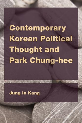 Contemporary Korean Political Thought and Park Chung-hee (East Asian Comparative Ethics, Politics and Philosophy of Law) von Rowman & Littlefield Publishers