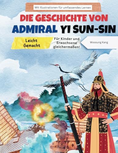 Die Geschichte von Admiral Yi Sun-sin leicht verständlich gemacht – eine koreanische Heldengeschichte für Kinder und Erwachsene! Mit Illustrationen für umfassendes Lernen (Koreanisch lernen) von NEW AMPERSAND PUBLISHING