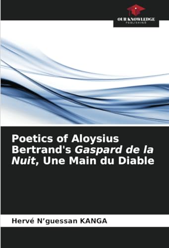 Poetics of Aloysius Bertrand's Gaspard de la Nuit, Une Main du Diable von Our Knowledge Publishing