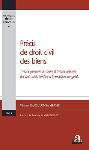 Précis de droit civil des biens: Théorie générale des biens et théorie spéciale des droits réels fonciers et immobiliers congolais