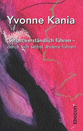 (Selbst)verständlich führen – durch sich selbst andere führen: Wohin führst du dich selbst und andere? von Ebozon Verlag