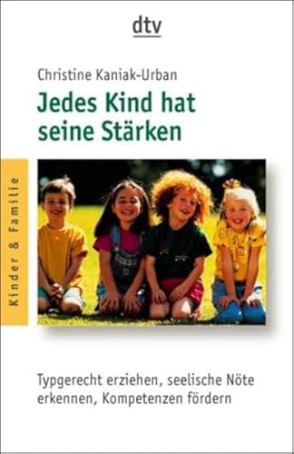 Jedes Kind hat seine Stärken: Typgerecht erziehen, seelische Nöte erkennen, Kompetenzen – fördern