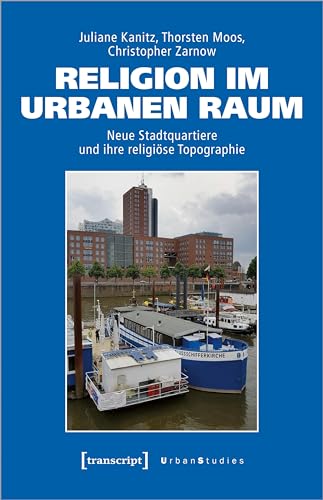 Religion im urbanen Raum: Neue Stadtquartiere und ihre religiöse Topographie (Urban Studies) von transcript