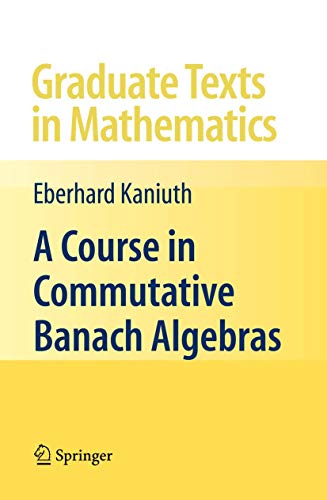 A Course in Commutative Banach Algebras (Graduate Texts in Mathematics, Band 246) von Springer