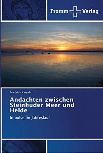 Andachten zwischen Steinhuder Meer und Heide: Impulse im Jahreslauf von Fromm Verlag