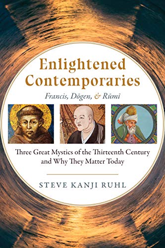 Enlightened Contemporaries: Francis, Dōgen, and Rūmī: Three Great Mystics of the Thirteenth Century and Why They Matter Today von Monkfish Book Publishing
