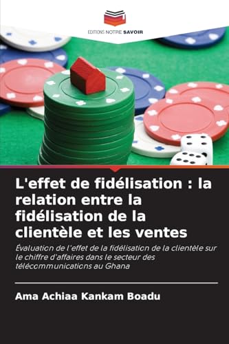 L'effet de fidélisation : la relation entre la fidélisation de la clientèle et les ventes: Évaluation de l'effet de la fidélisation de la clientèle ... le secteur des télécommunications au Ghana von Editions Notre Savoir