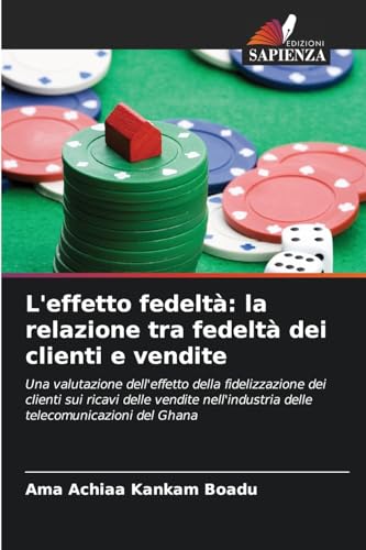 L'effetto fedeltà: la relazione tra fedeltà dei clienti e vendite: Una valutazione dell'effetto della fidelizzazione dei clienti sui ricavi delle ... delle telecomunicazioni del Ghana von Edizioni Sapienza