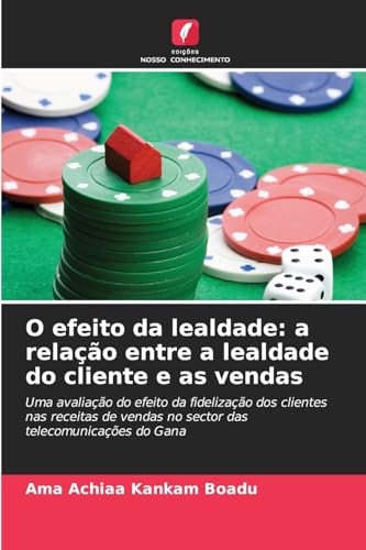 O efeito da lealdade: a relação entre a lealdade do cliente e as vendas: Uma avaliação do efeito da fidelização dos clientes nas receitas de vendas no sector das telecomunicações do Gana von Edições Nosso Conhecimento