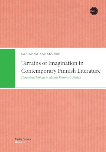 Terrains of Imagination in Contemporary Finnish Literature: Harassing Habitats in Maarit Verronen's Fiction Terrains of Imagination in Contemporary Finnish Literature: Harassing Habitats in Maarit Verronen's Fiction von Suomalaisen Kirjallisuuden Seura