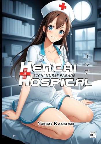 Hentai Hospital: Ecchi Nurse Parade - R18 - Erotic Anime Art Book for Adults von Bien Jolie Publishing