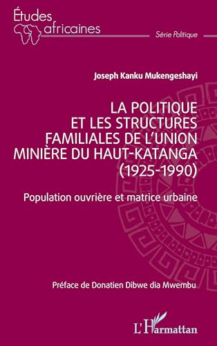 La politique et les structures familiales de l¿Union minière du Haut-Katanga (1925-1990): Population ouvrière et matrice urbaine von Editions L'Harmattan