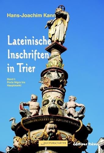 Latinische Inschriften in Trier: Porta Nigra bis Hauptmarkt (Reihe Kulturschätze)