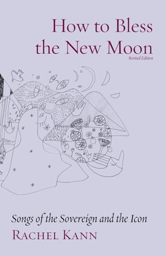 How to Bless the New Moon: Songs of the Sovereign and the Icon (The Jewish Poetry Project, Band 11)