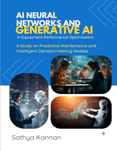 AI Neural Networks and Generative AI in Equipment Performance Optimization: A Study on Predictive Maintenance and Intelligent Decision-Making Models von CANEDA GLOBAL JOURNAL GROUP