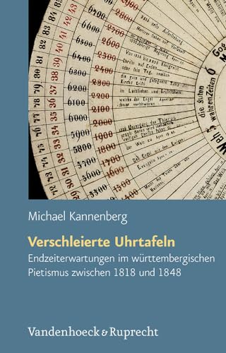 Verschleierte Uhrtafeln: Endzeiterwartungen im württembergischen Pietismus zwischen 1818 und 1848 (Arbeiten zur Geschichte des Pietismus, Band 52) von Vandenhoeck & Ruprecht