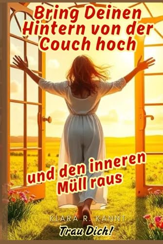 Bring Deinen Hintern von der Couch hoch und den inneren Müll raus - Trau Dich! von Independently published