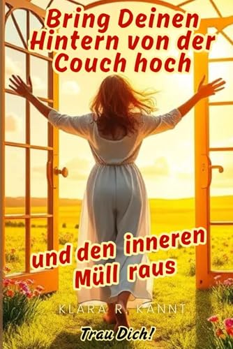 Bring Deinen Hintern von der Couch hoch und den inneren Müll raus - Trau Dich! von Independently published