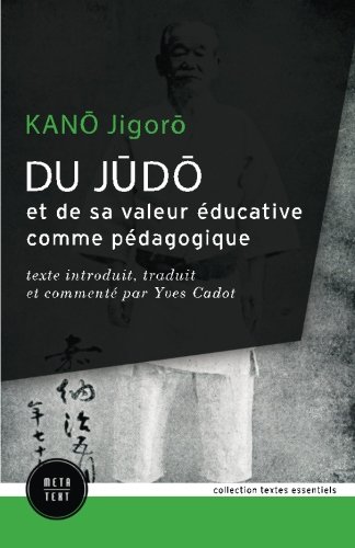 Du judo et de sa valeur éducative comme pédagogique: texte introduit, traduit et commenté par Yves Cadot