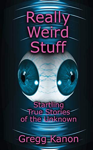 Really Weird Stuff: Startling True Stories of the Unknown