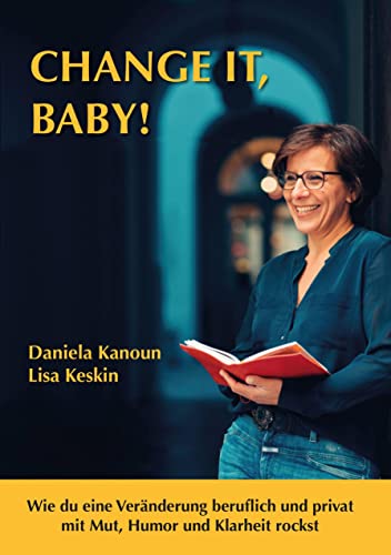 Change it, Baby!: Wie du eine Veränderung beruflich und privat mit Mut, Humor und Klarheit rockst Change it, Baby!: Wie du eine Veränderung beruflich und privat mit Mut, Humor und Klarheit rockst