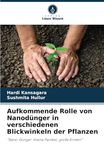 Aufkommende Rolle von Nanodünger in verschiedenen Blickwinkeln der Pflanzen: "Nano-Dünger: Kleine Partikel, große Ernten!" von Verlag Unser Wissen