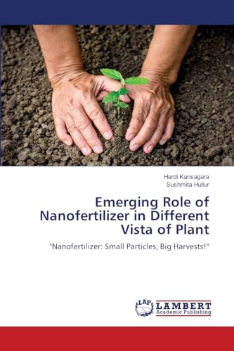 Emerging Role of Nanofertilizer in Different Vista of Plant: "Nanofertilizer: Small Particles, Big Harvests!" von LAP LAMBERT Academic Publishing
