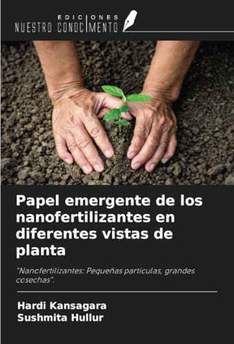 Papel emergente de los nanofertilizantes en diferentes vistas de planta: "Nanofertilizantes: Pequeñas partículas, grandes cosechas". von Ediciones Nuestro Conocimiento