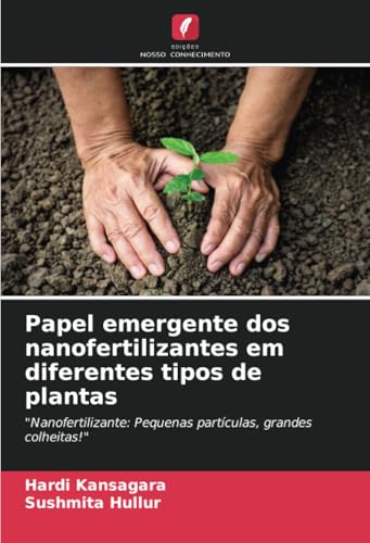 Papel emergente dos nanofertilizantes em diferentes tipos de plantas: "Nanofertilizante: Pequenas partículas, grandes colheitas!" von Edições Nosso Conhecimento