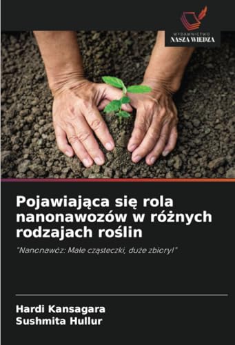 Pojawiająca się rola nanonawozów w różnych rodzajach roślin: "Nanonawóz: Małe cząsteczki, duże zbiory!": "Nanonawóz: Ma¿e cz¿steczki, du¿e zbiory!" von Wydawnictwo Nasza Wiedza