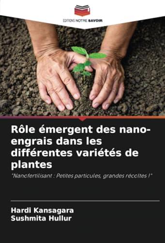 Rôle émergent des nano-engrais dans les différentes variétés de plantes: "Nanofertilisant : Petites particules, grandes récoltes !" von Editions Notre Savoir