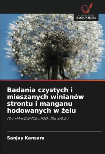 Badania czystych i mieszanych winianów strontu i manganu hodowanych w żelu: (Sr1-xMnxC4H4O6 nH2O , Dla X>0.5 ) von Wydawnictwo Nasza Wiedza