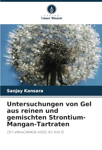 Untersuchungen von Gel aus reinen und gemischten Strontium-Mangan-Tartraten: (Sr1-xMnxC4H4O6 nH2O, für X>0,5) von Verlag Unser Wissen
