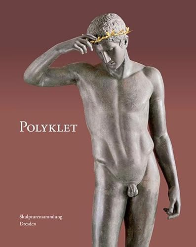 Polyklet: Das Œuvre des berühmten griechischen Bildhauers im Spiegel der Dresdner Sammlung: Das Oeuvre des berühmten griechischen Bildhauers im Spiegel der Dresdner Sammlung Polyklet: Das Œuvre des berühmten griechischen Bildhauers im Spiegel der Dresdner Sammlung: Das Oeuvre des berühmten griechischen Bildhauers im Spiegel der Dresdner Sammlung