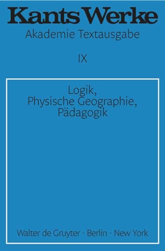 Akademie-Textausgabe, Bd.9, Logik, Physische Geographie, Pädagogik (Immanuel Kant: Werke, Band 9)