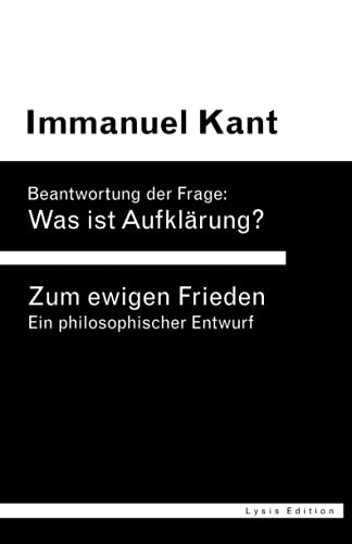 Beantwortung der Frage: Was ist Aufklärung? | Zum ewigen Frieden - Ein philosophischer Entwurf I: Zwei Klassiker in einem Band Beantwortung der Frage: Was ist Aufklärung? | Zum ewigen Frieden - Ein philosophischer Entwurf I: Zwei Klassiker in einem Band