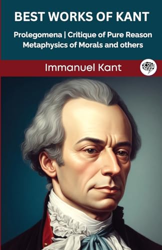 Best Works of Kant: Prolegomena, Critique of Pure Reason, Metaphysics of Morals and others (Grapevine edition) von Grapevine India