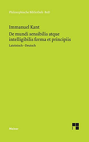 De mundi sensibilis atque intelligibilis forma et principiis: Über die Form und die Prinzipien der Sinnen- und Geisteswelt. Zweisprachige Ausgabe (Philosophische Bibliothek)