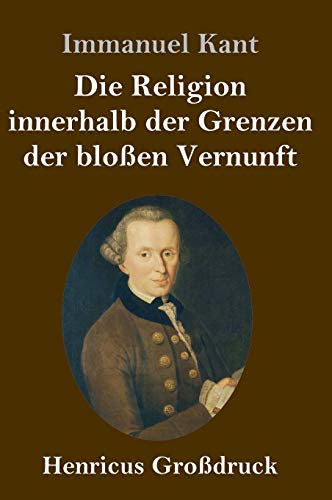 Die Religion innerhalb der Grenzen der bloßen Vernunft (Großdruck)